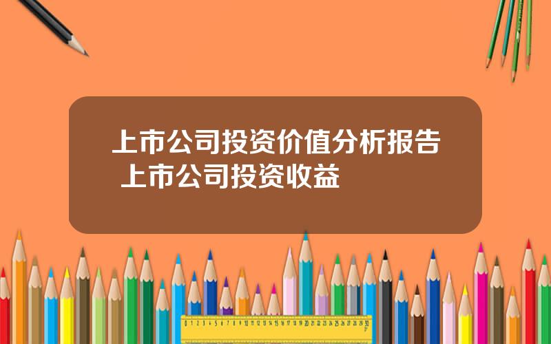 上市公司投资价值分析报告 上市公司投资收益